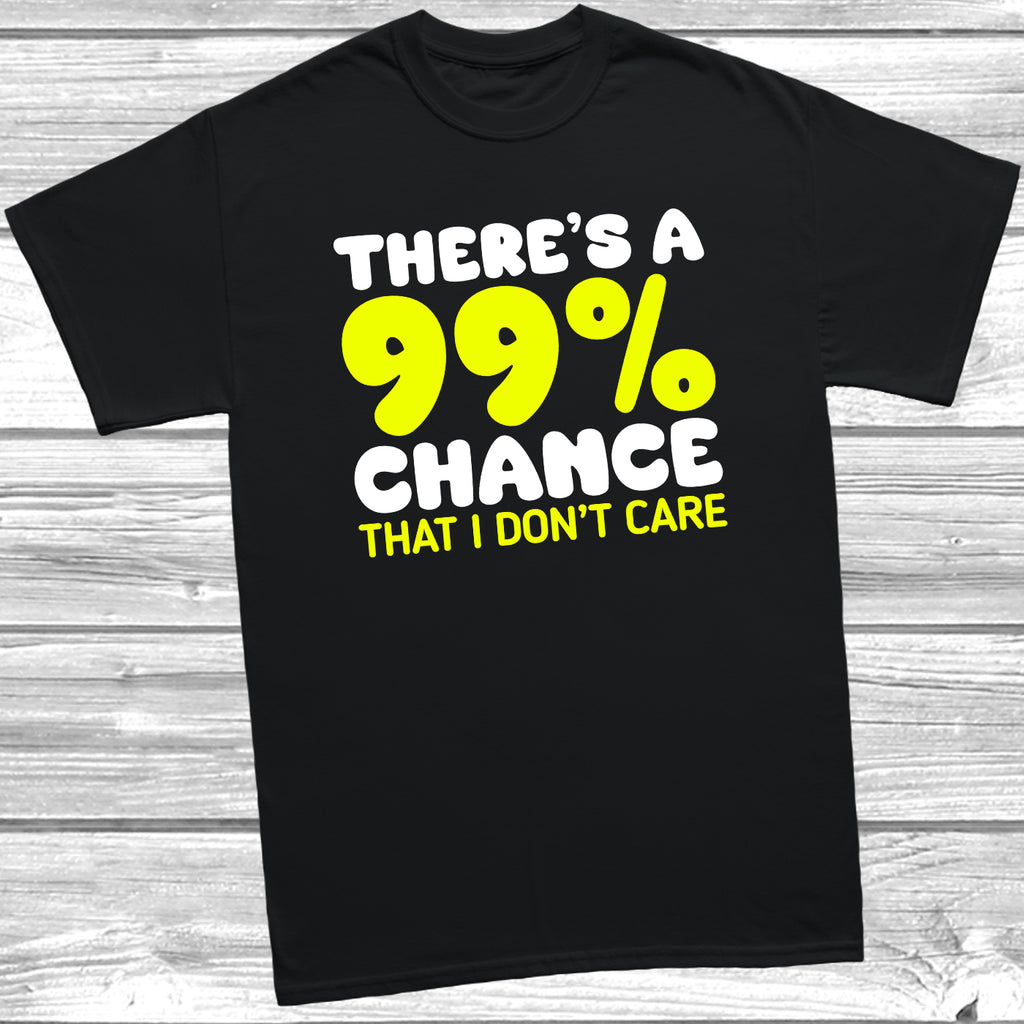 “There’s A 99% Chance That I Don’t Care” slogan T-shirt on unisex cotton tee