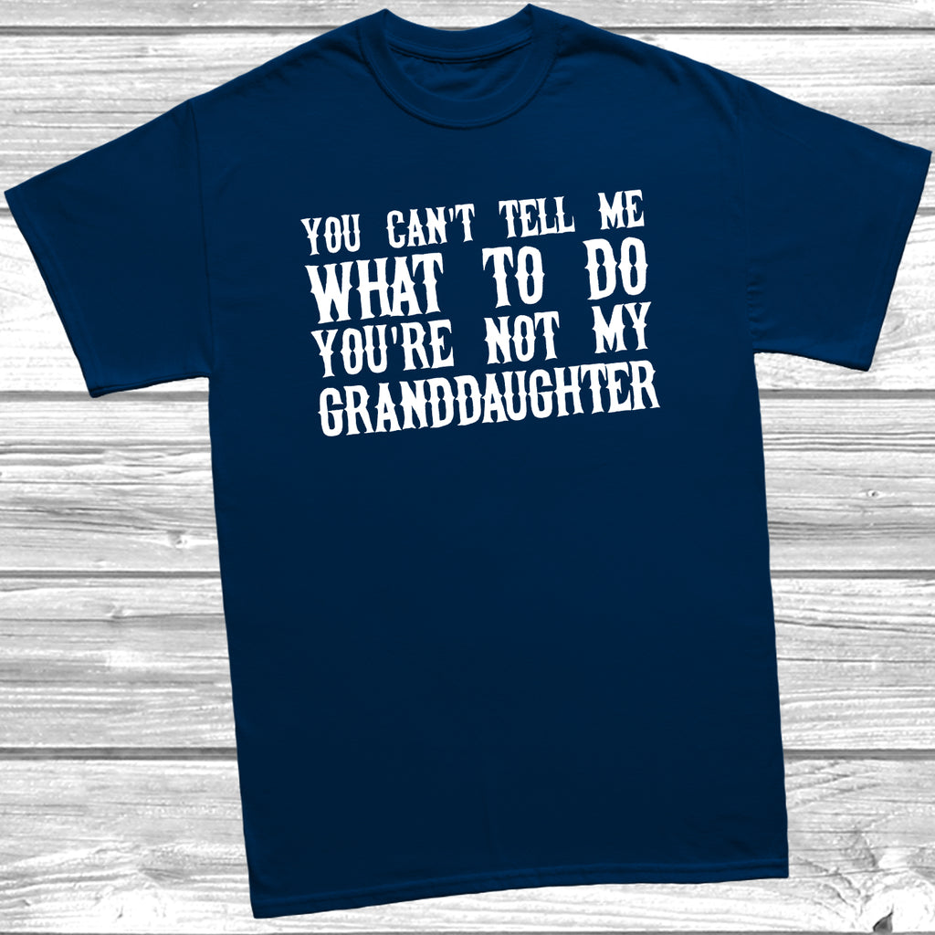 Deep Navy t-shirt with the slogan 'You Can’t Tell Me What To Do, You’re Not My Granddaughter' in bold white text,