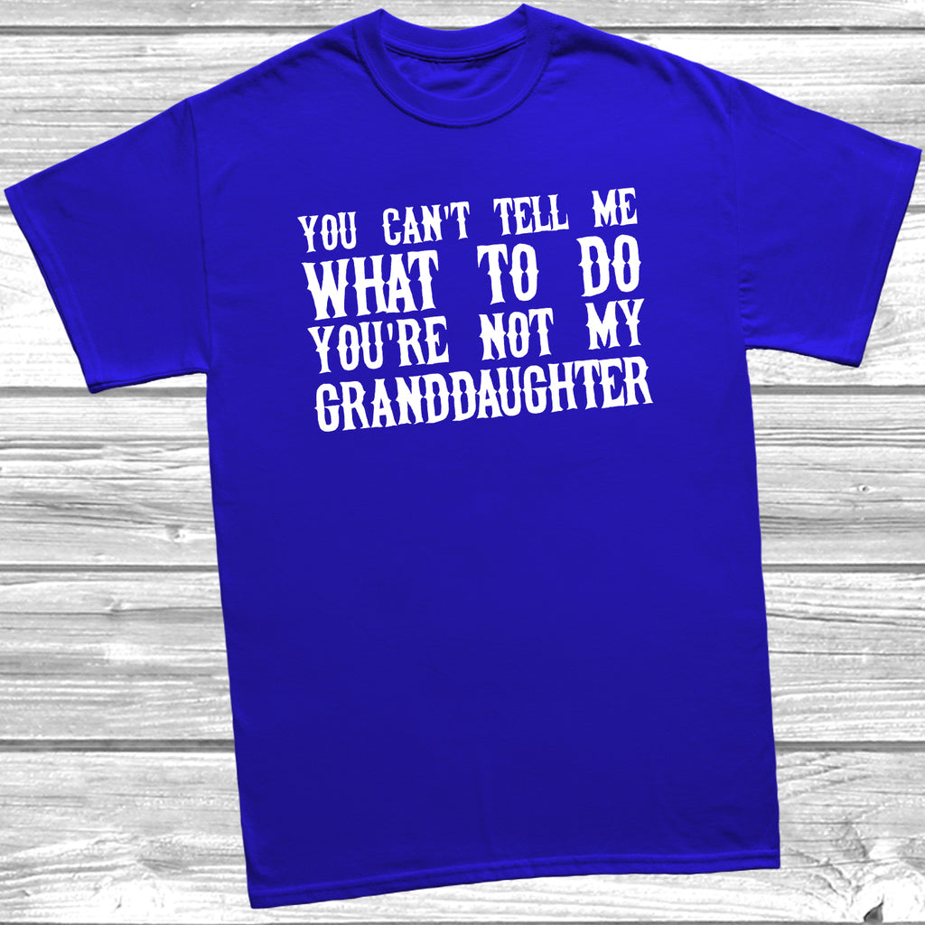 Royal Blue t-shirt with the slogan 'You Can’t Tell Me What To Do, You’re Not My Granddaughter' in bold white text,