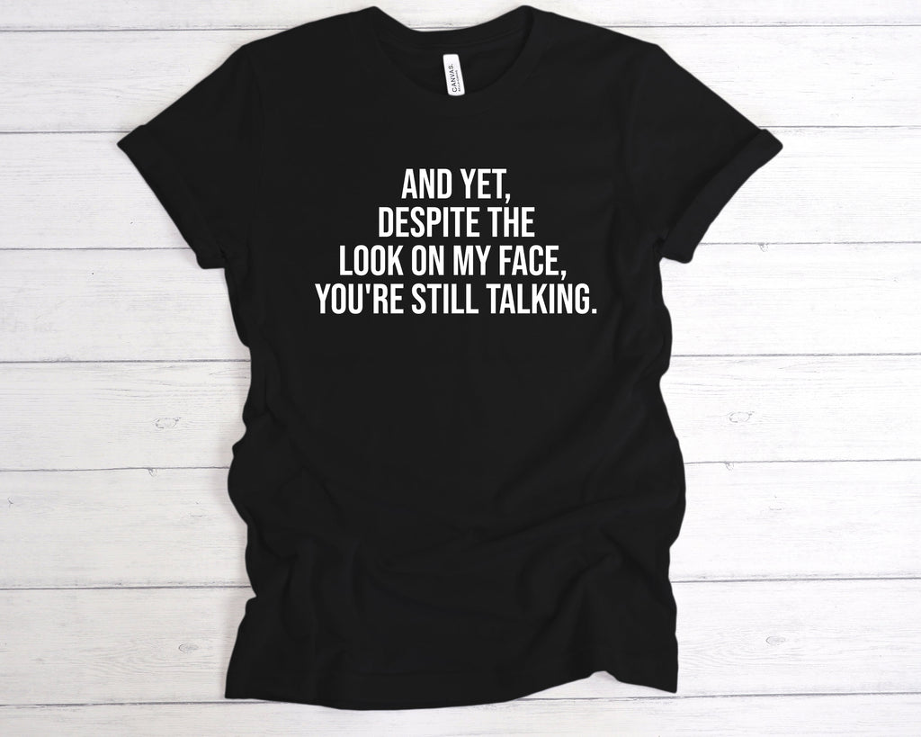 Get trendy with Despite The Look On My Face, You're Still Talking T-Shirt - T-Shirt available at DizzyKitten. Grab yours for £12.49 today!