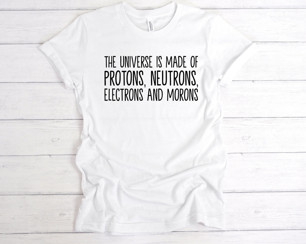Get trendy with The Universe Is Made Of Protons, Neutrons, Electrons and Morons T-Shirt - T-Shirt available at DizzyKitten. Grab yours for £12.99 today!