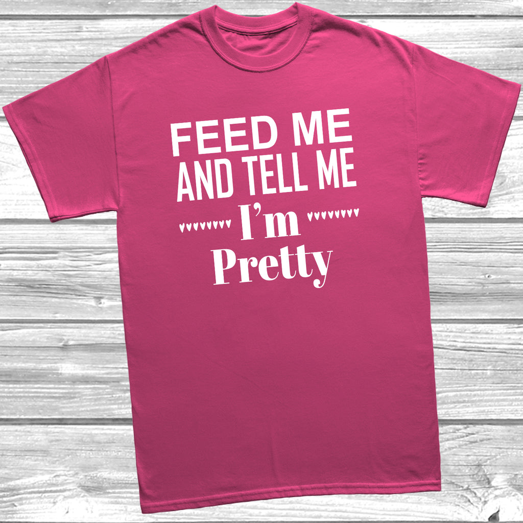 Feed Me And Tell Me Im Pretty funny slogan t shirt with playful wording