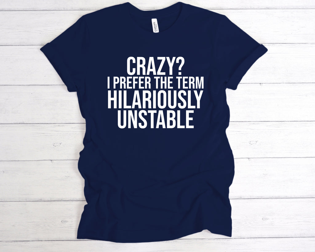 Deep Navy unisex t-shirt featuring the funny slogan "Crazy? I Prefer The Term Hilariously Unstable" printed in bold white lettering across the chest. This soft cotton humour shirt is perfect as a sarcastic gift, mental health awareness tee, or light-hearted statement piece. Designed for comfort and style, it’s ideal for anyone who embraces their wild side with pride. A great choice for fans of funny quote t-shirts, chaotic personality apparel, or quirky fashion.
