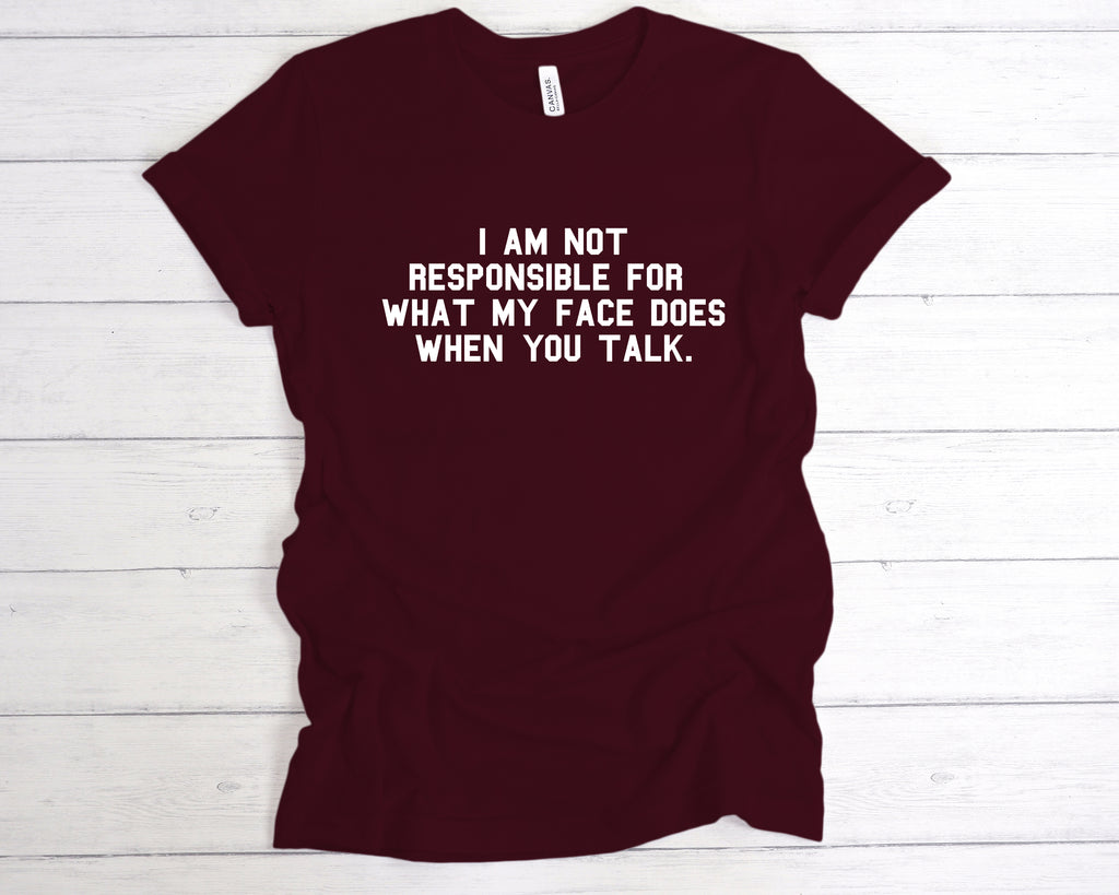 Funny sarcastic t-shirt – I am not responsible for what my face does when you talk – witty graphic tee, Maroon