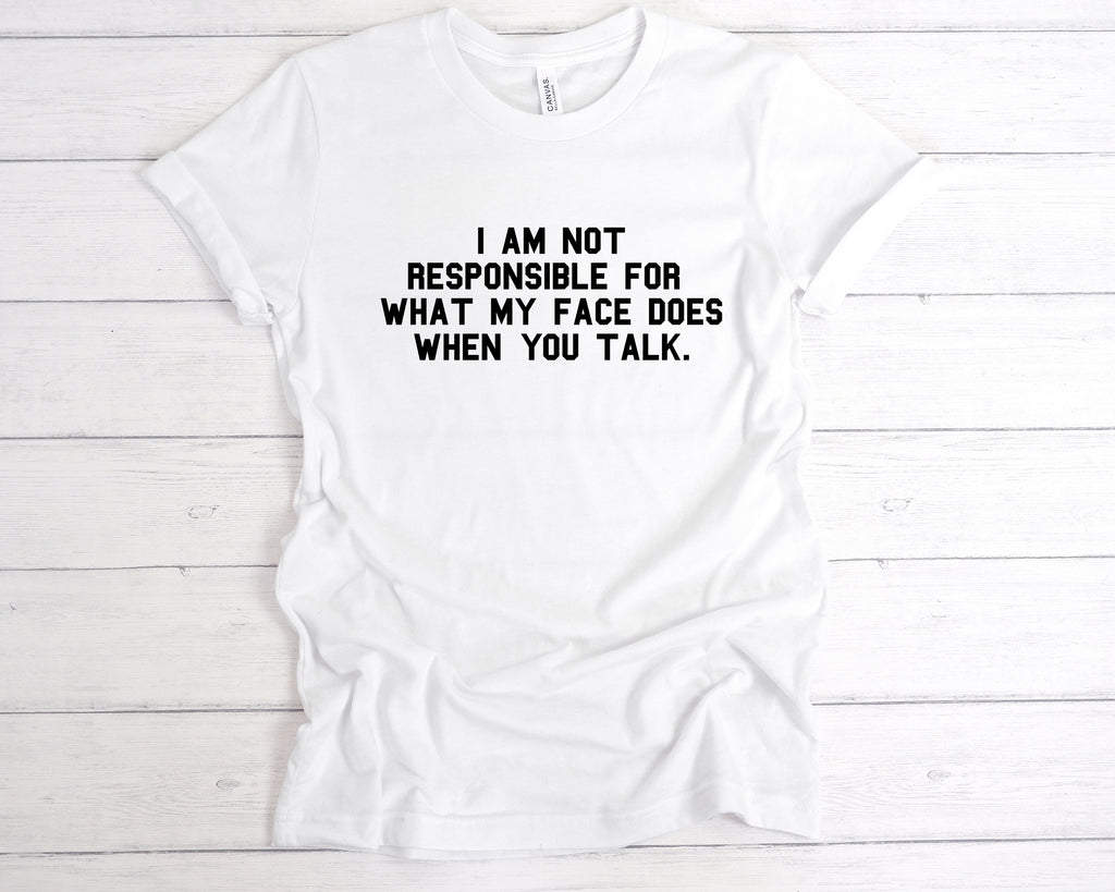 Funny sarcastic t-shirt – I am not responsible for what my face does when you talk – witty graphic tee, White