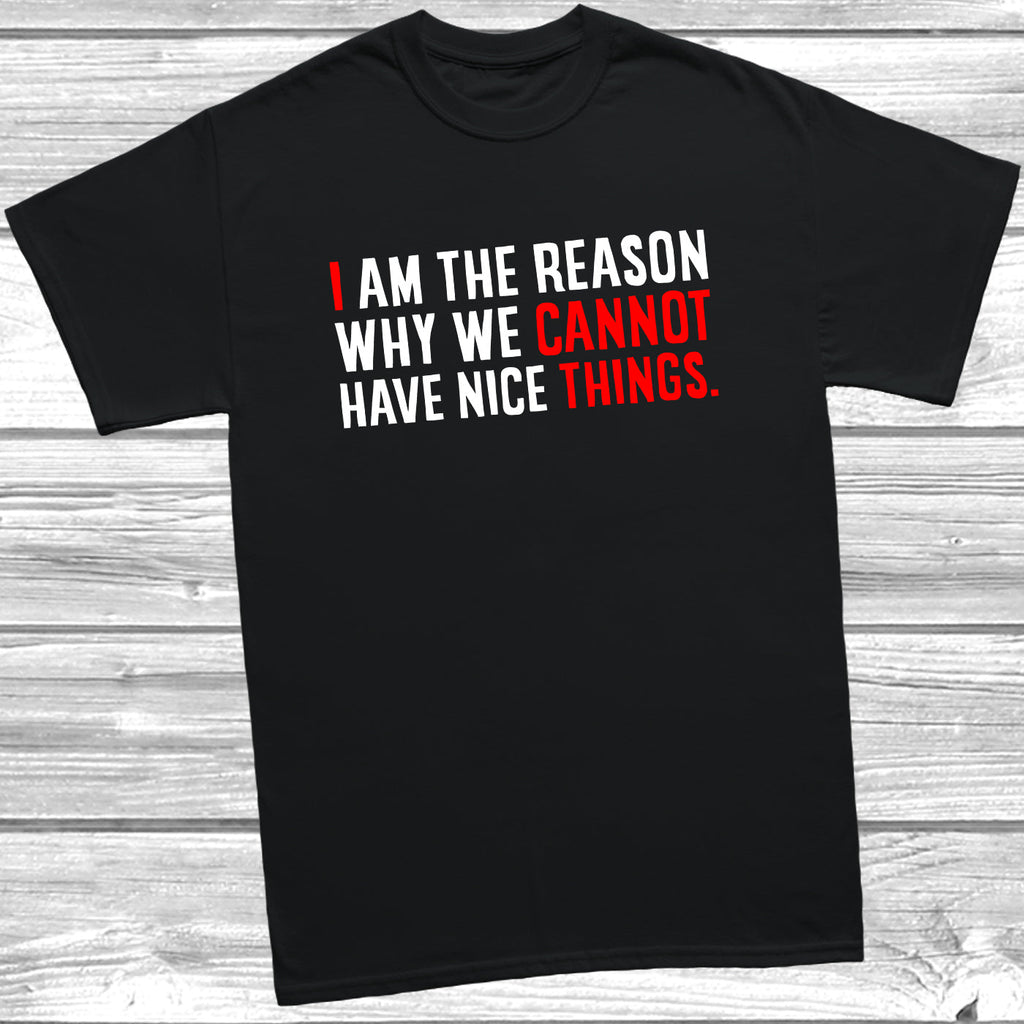 Get trendy with I Am Why We Cannot Have Nice Things T-Shirt - T-Shirt available at DizzyKitten. Grab yours for £9.49 today!