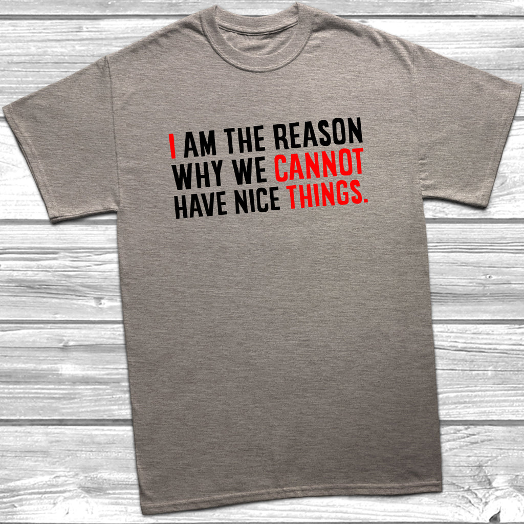 Get trendy with I Am Why We Cannot Have Nice Things T-Shirt - T-Shirt available at DizzyKitten. Grab yours for £9.99 today!