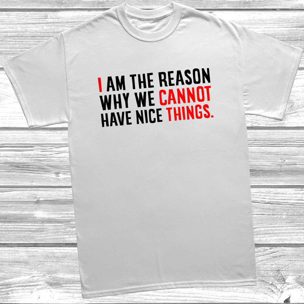 Get trendy with I Am Why We Cannot Have Nice Things T-Shirt - T-Shirt available at DizzyKitten. Grab yours for £9.49 today!