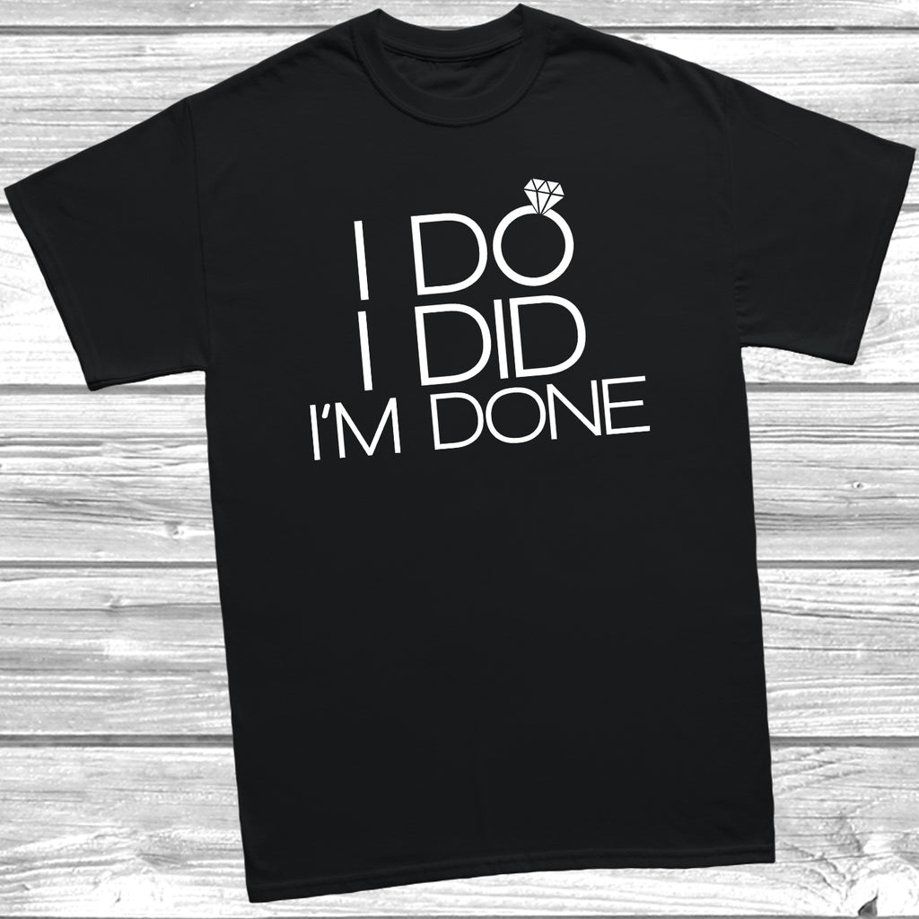 Black t-shirt with the slogan 'I Do I Did I’m Done' in white text and a picture of wedding ring.