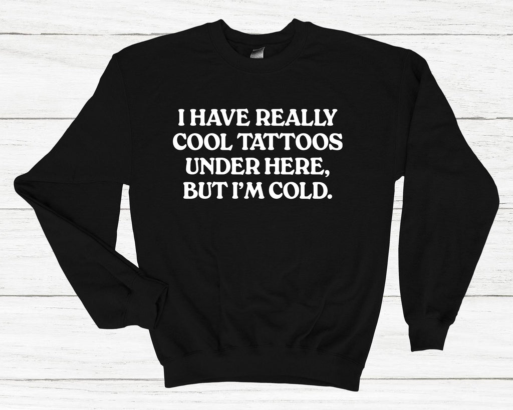 Get trendy with I Have Really Cool Tattoos Under Here Sweatshirt - Sweatshirt available at DizzyKitten. Grab yours for £25.49 today!