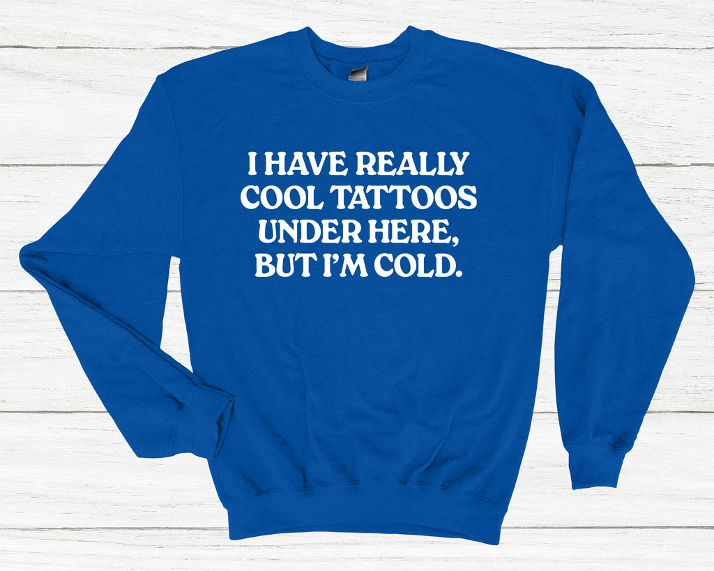 Get trendy with I Have Really Cool Tattoos Under Here Sweatshirt - Sweatshirt available at DizzyKitten. Grab yours for £25.49 today!