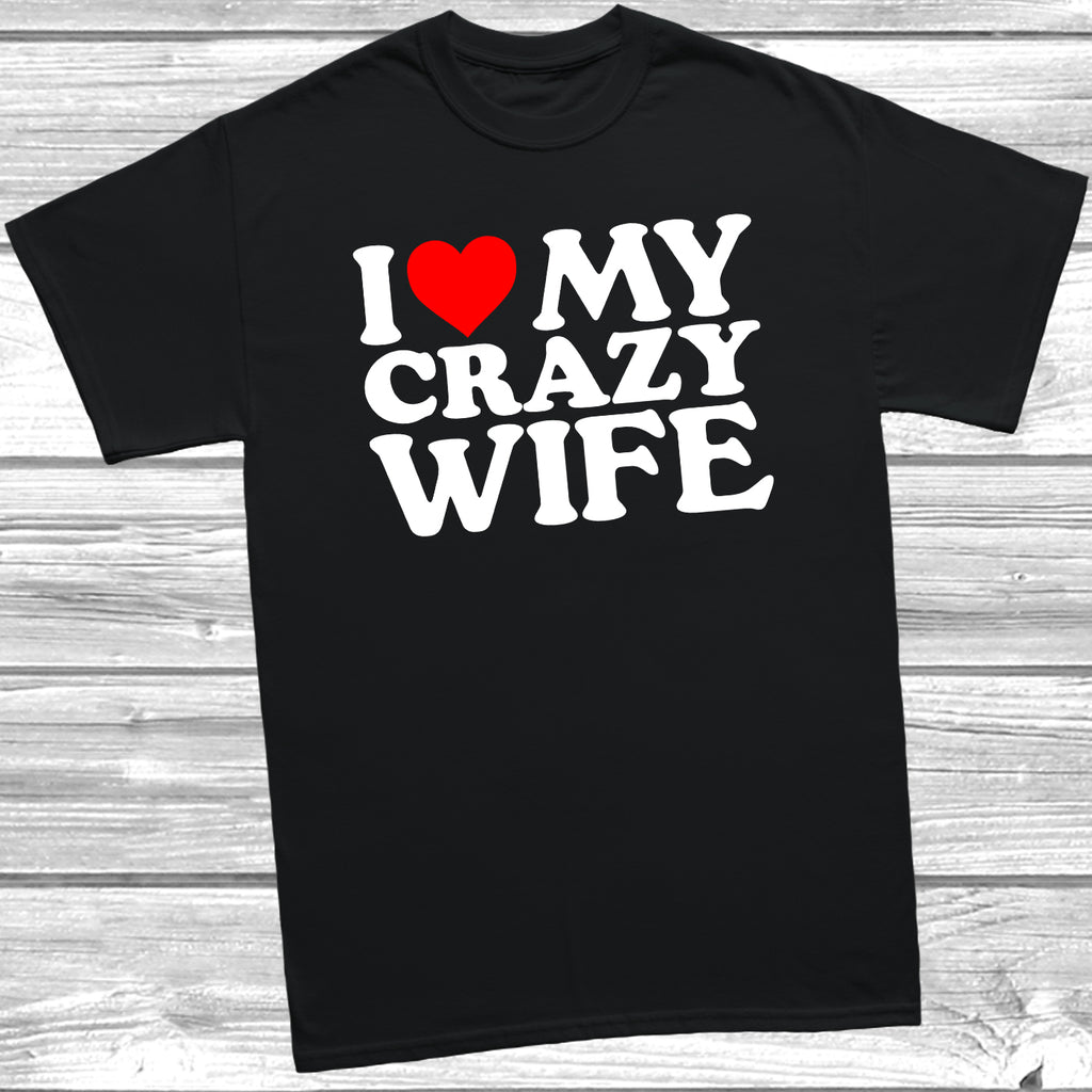 Black t-shirt with bold white text saying 'I Love My Crazy Wife' with a Red Heart