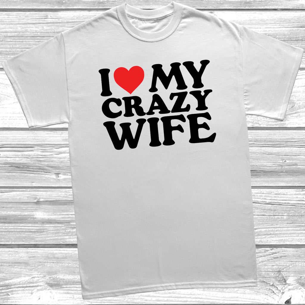 White t-shirt with bold black text saying 'I Love My Crazy Wife' with a Red Heart