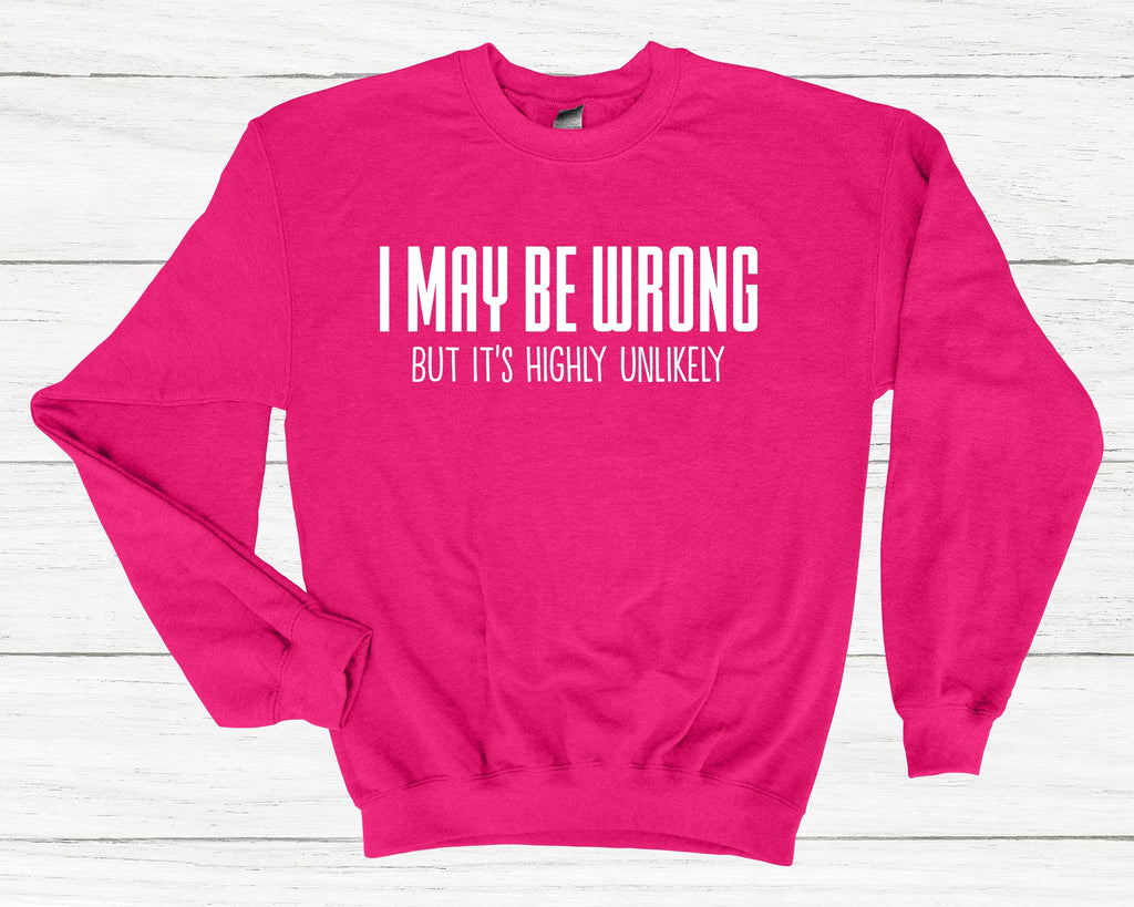 Get trendy with I May Be Wrong Sweatshirt - Sweatshirt available at DizzyKitten. Grab yours for £25.99 today!