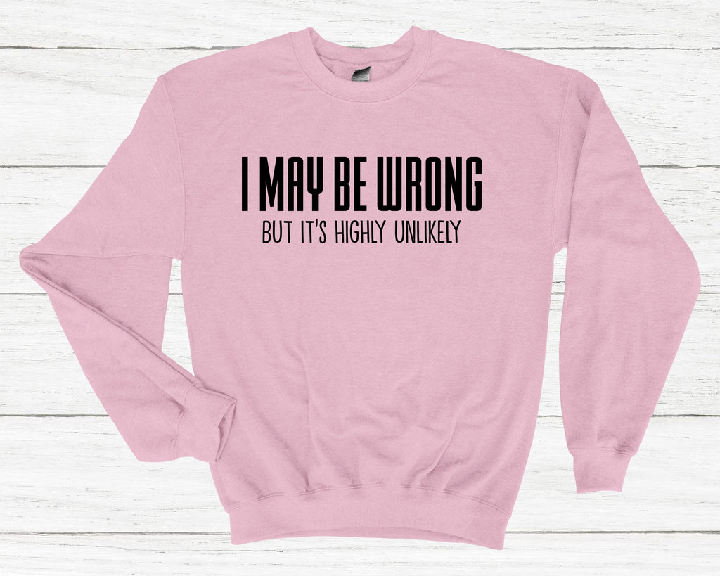 Get trendy with I May Be Wrong Sweatshirt - Sweatshirt available at DizzyKitten. Grab yours for £25.49 today!