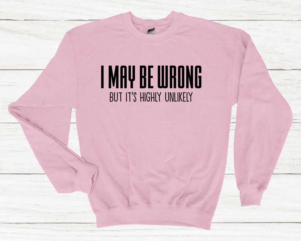 Get trendy with I May Be Wrong Sweatshirt - Sweatshirt available at DizzyKitten. Grab yours for £25.99 today!
