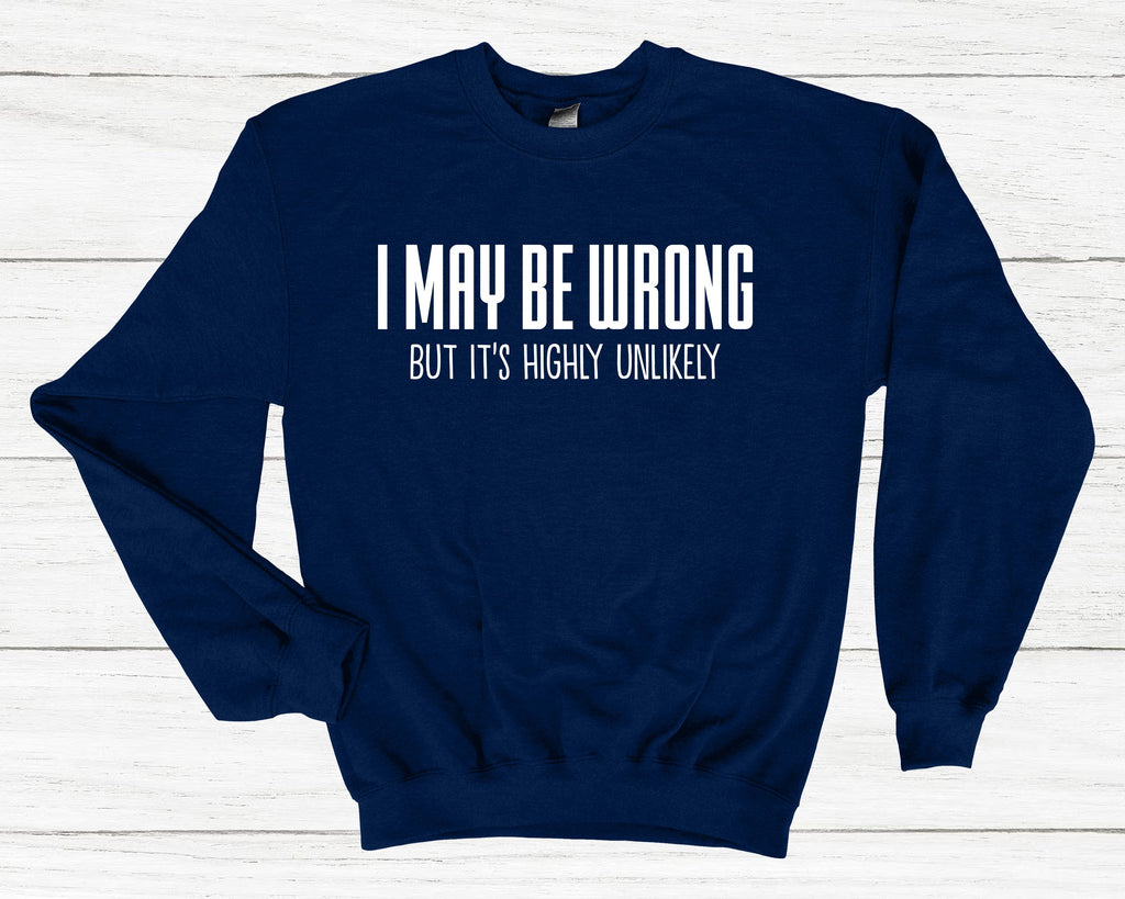 Get trendy with I May Be Wrong Sweatshirt - Sweatshirt available at DizzyKitten. Grab yours for £25.99 today!
