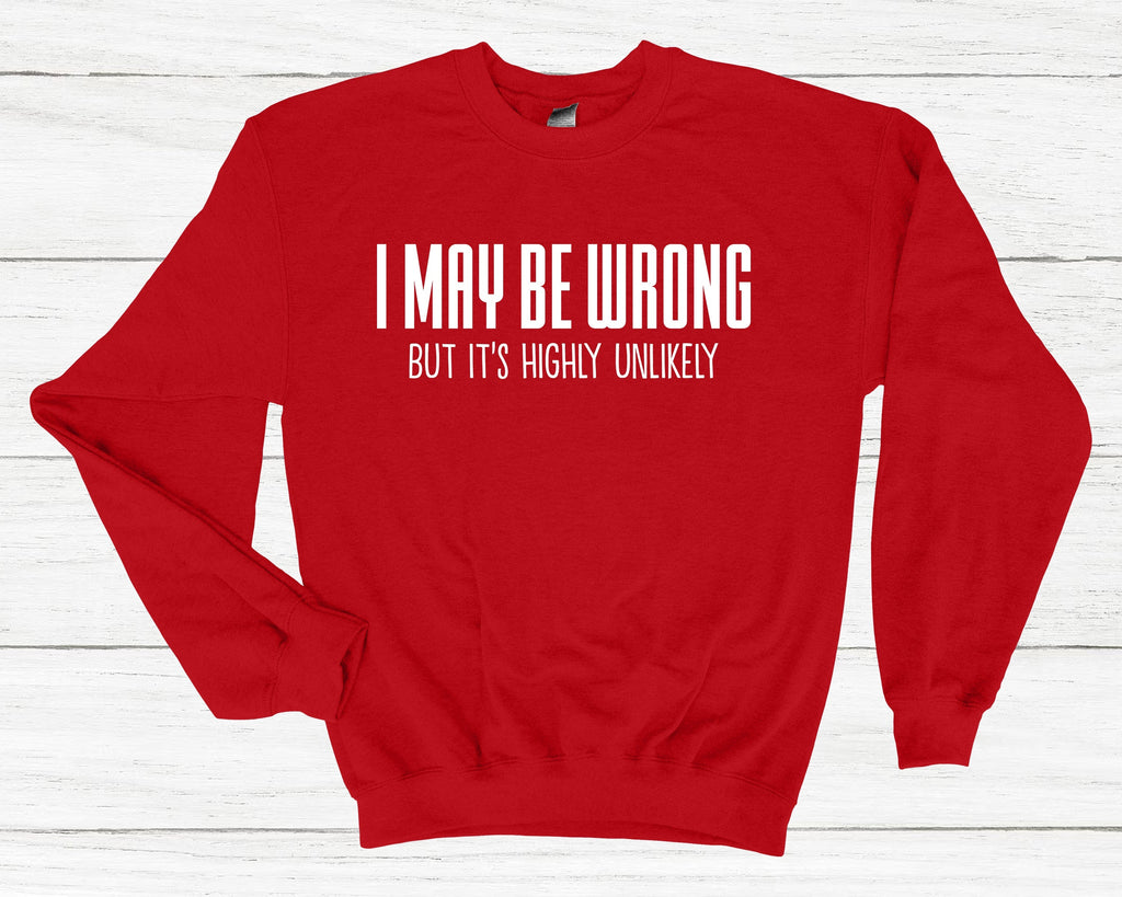 Get trendy with I May Be Wrong Sweatshirt - Sweatshirt available at DizzyKitten. Grab yours for £25.99 today!