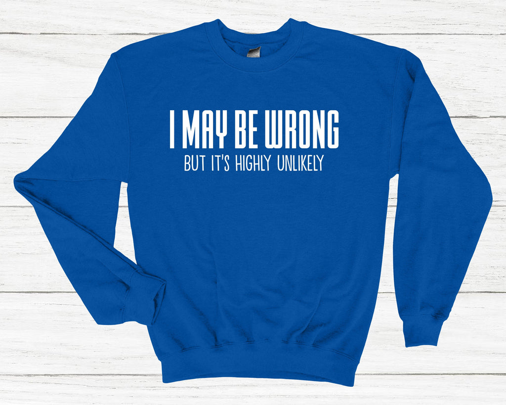 Get trendy with I May Be Wrong Sweatshirt - Sweatshirt available at DizzyKitten. Grab yours for £25.49 today!