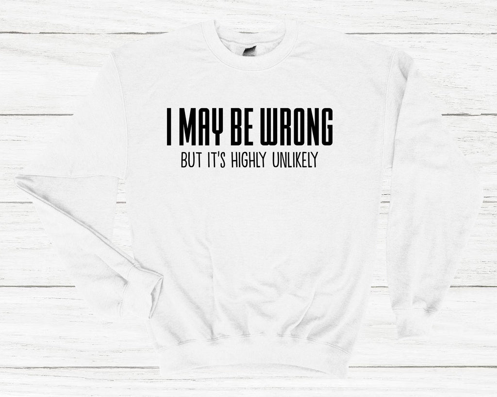 Get trendy with I May Be Wrong Sweatshirt - Sweatshirt available at DizzyKitten. Grab yours for £25.49 today!