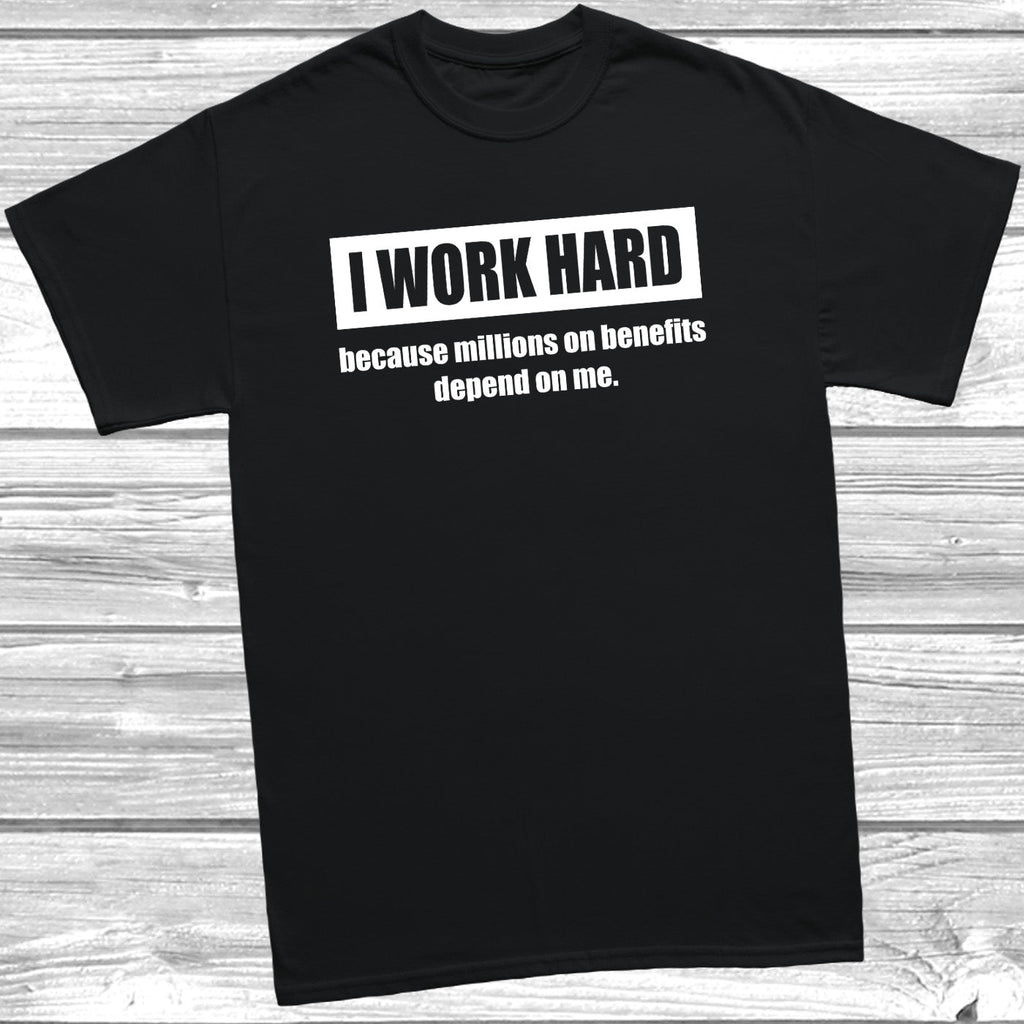 Get trendy with I Work Hard Because People On Benefits T-Shirt - T-Shirt available at DizzyKitten. Grab yours for £9.49 today!
