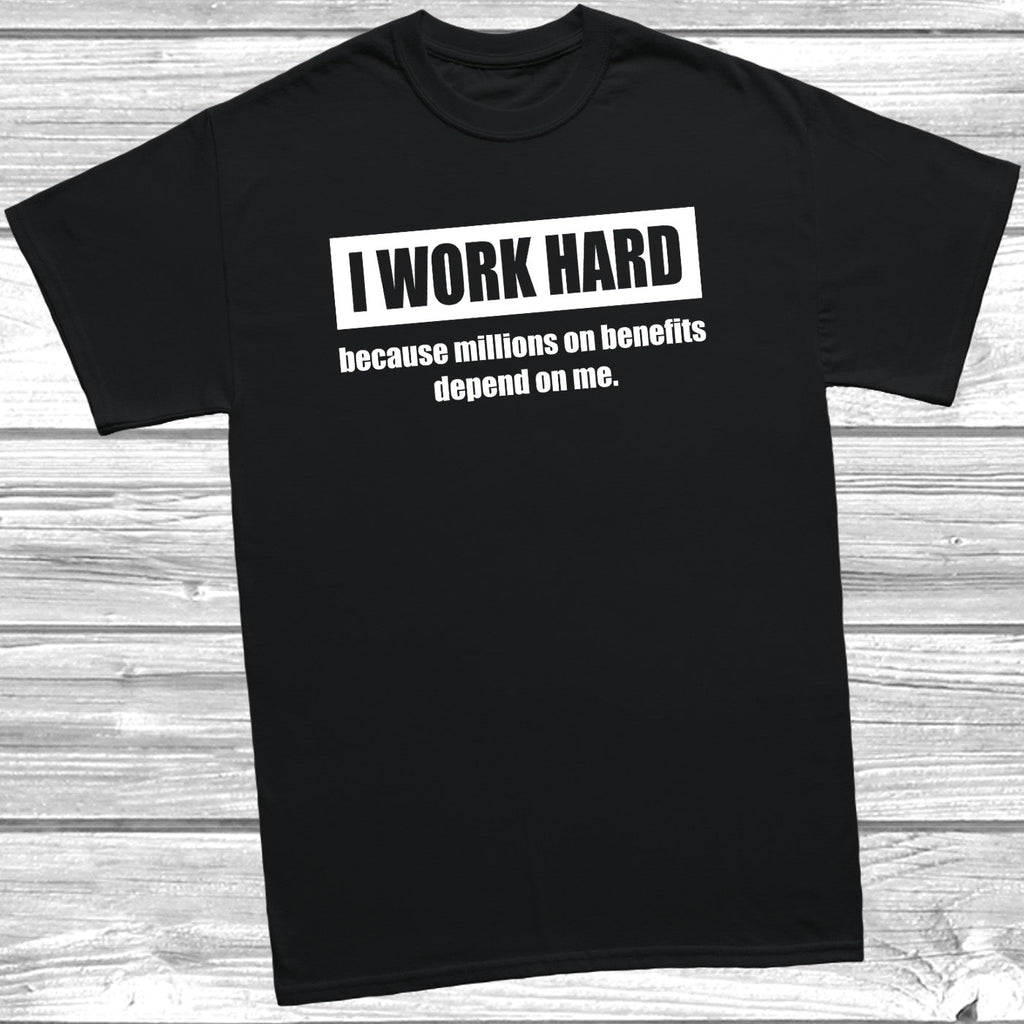 Get trendy with I Work Hard Because People On Benefits T-Shirt - T-Shirt available at DizzyKitten. Grab yours for £8.99 today!