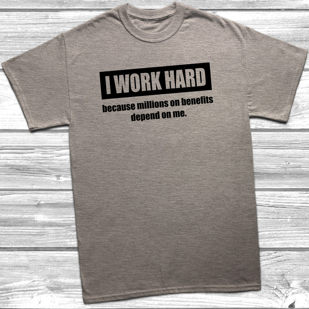 Get trendy with I Work Hard Because People On Benefits T-Shirt - T-Shirt available at DizzyKitten. Grab yours for £9.49 today!