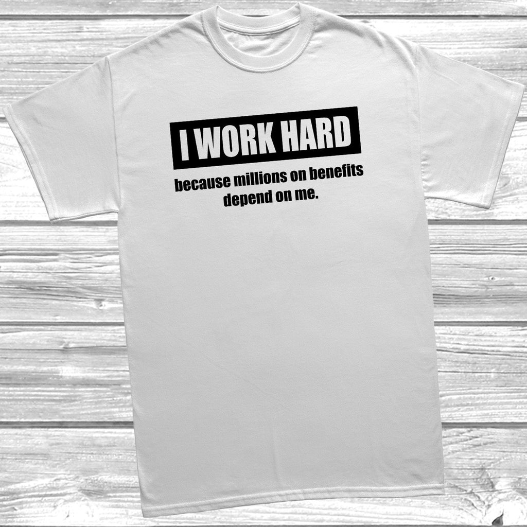 Get trendy with I Work Hard Because People On Benefits T-Shirt - T-Shirt available at DizzyKitten. Grab yours for £8.99 today!