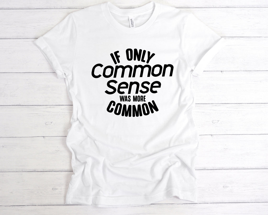 Get trendy with If Only Common Sense Was More Common T-Shirt - T-Shirt available at DizzyKitten. Grab yours for £12.99 today!