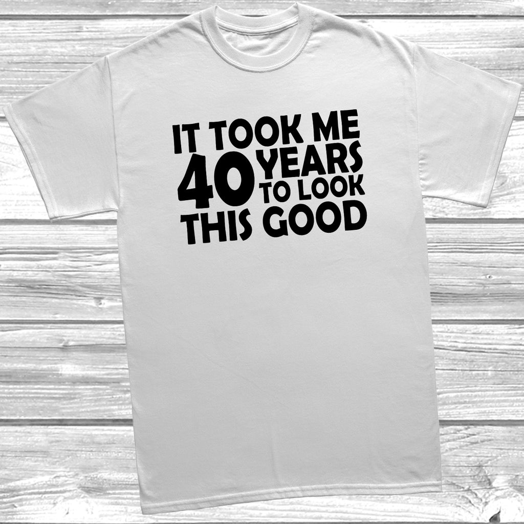 40th birthday t-shirt – It Took Me 40 Years To Look This Good – funny milestone birthday tee - White