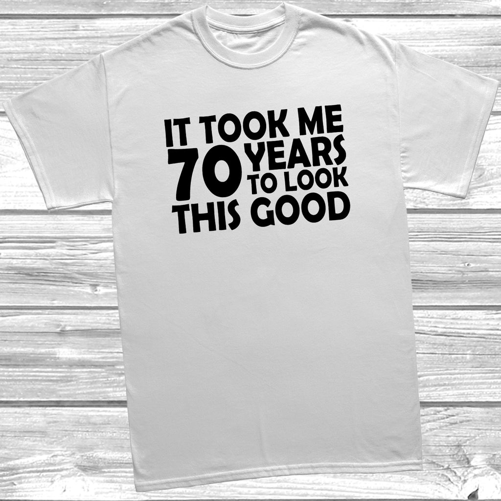 70th birthday t-shirt – It Took Me 70 Years To Look This Good – funny milestone birthday tee - White