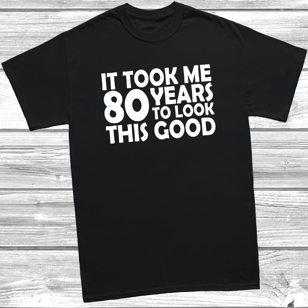 80th birthday t-shirt – It Took Me 80 Years To Look This Good – funny milestone birthday tee - Black