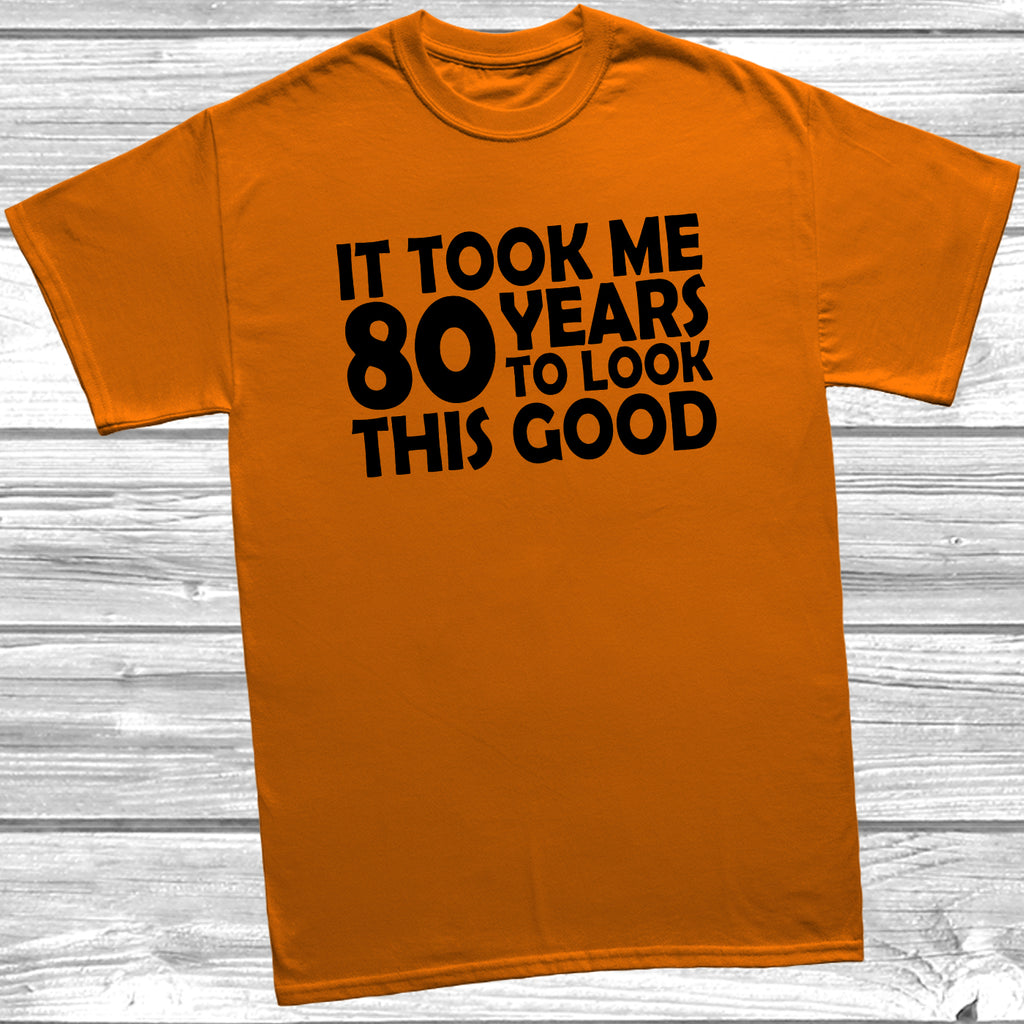 80th birthday t-shirt – It Took Me 80 Years To Look This Good – funny milestone birthday tee - Orange