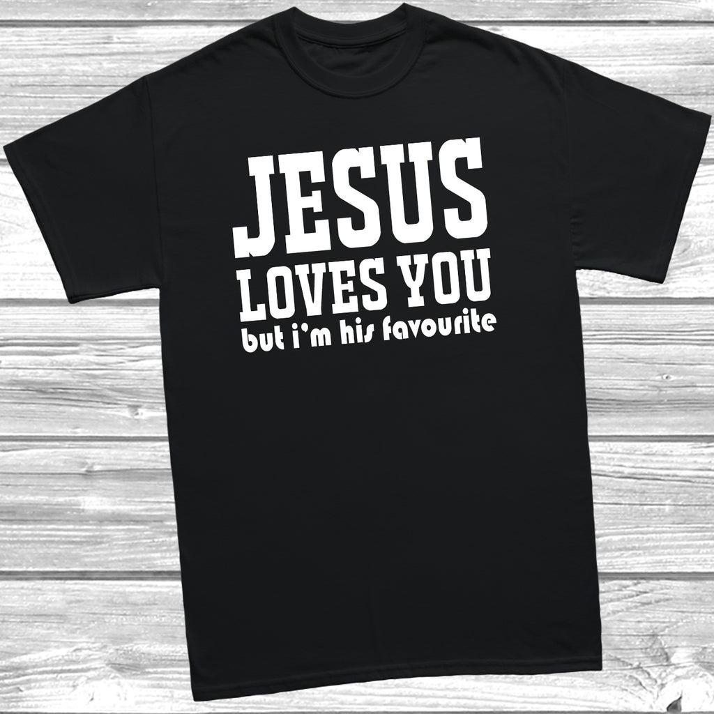 jesus loves you but im his favourite tshirt