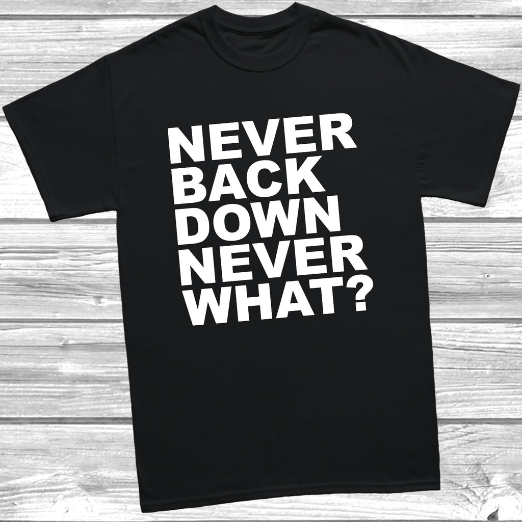 Get trendy with Never Back Down Never What? T-Shirt - T-Shirt available at DizzyKitten. Grab yours for £9.49 today!