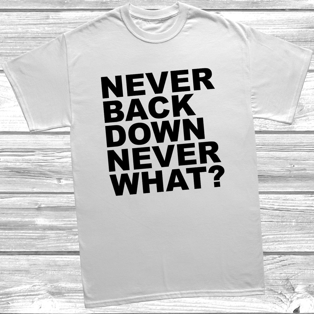 Get trendy with Never Back Down Never What? T-Shirt - T-Shirt available at DizzyKitten. Grab yours for £9.49 today!