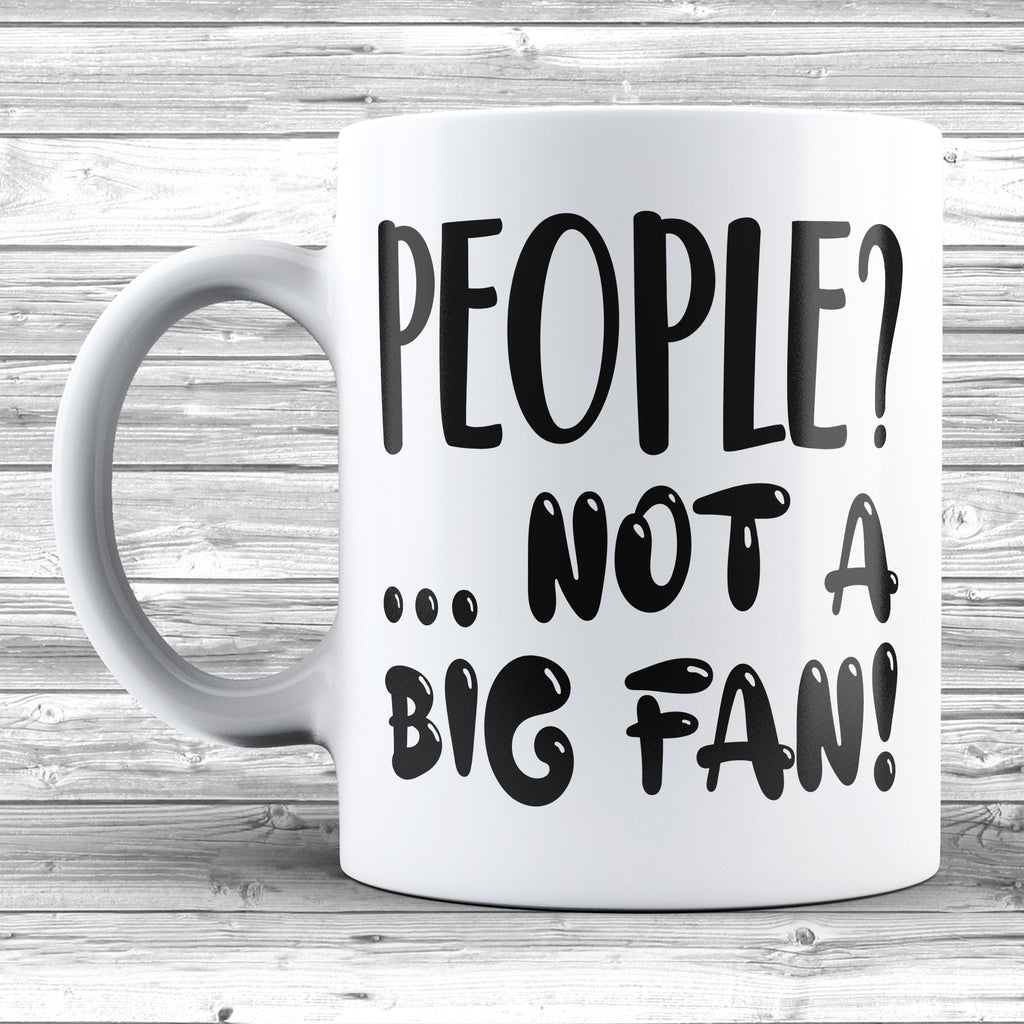 Get trendy with People? Not A Big Fan 11oz / 15oz Mug - Mug available at DizzyKitten. Grab yours for £4.49 today!