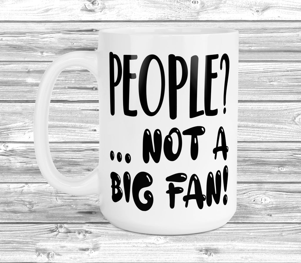 Get trendy with People? Not A Big Fan 11oz / 15oz Mug - Mug available at DizzyKitten. Grab yours for £3.99 today!