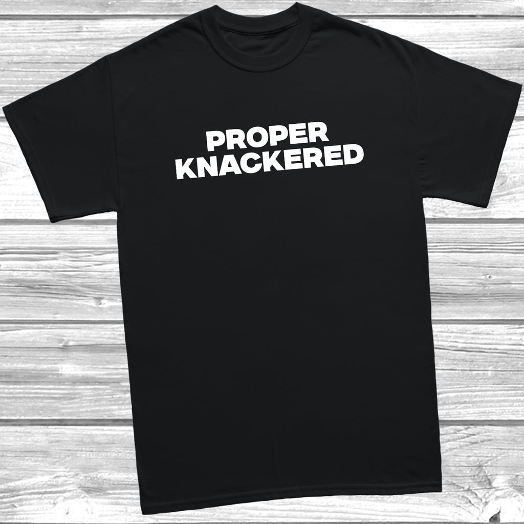 Proper Knackered T-Shirt in black – funny British humour slogan tee.