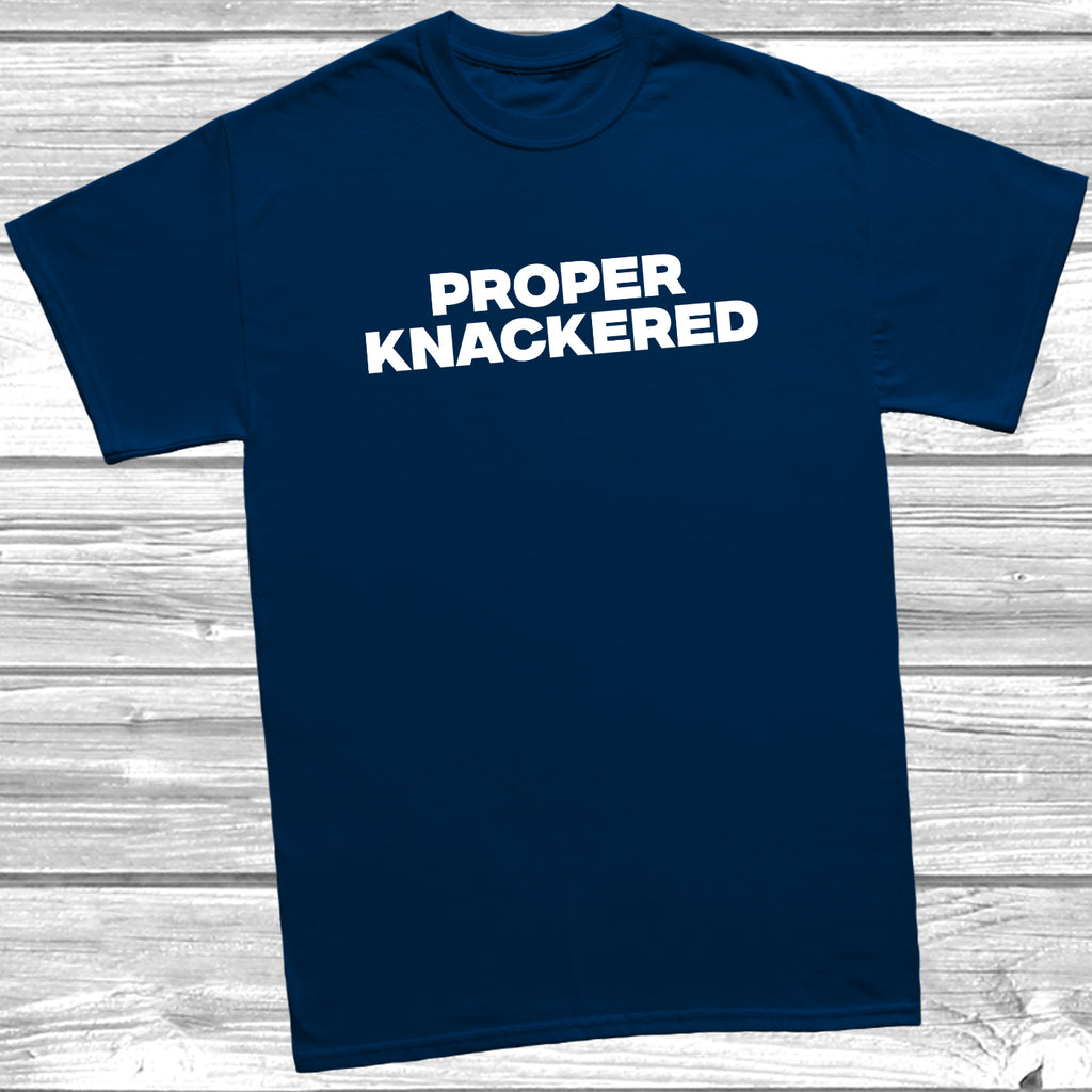 Funny novelty t-shirt with Proper Knackered text – unisex cotton top.