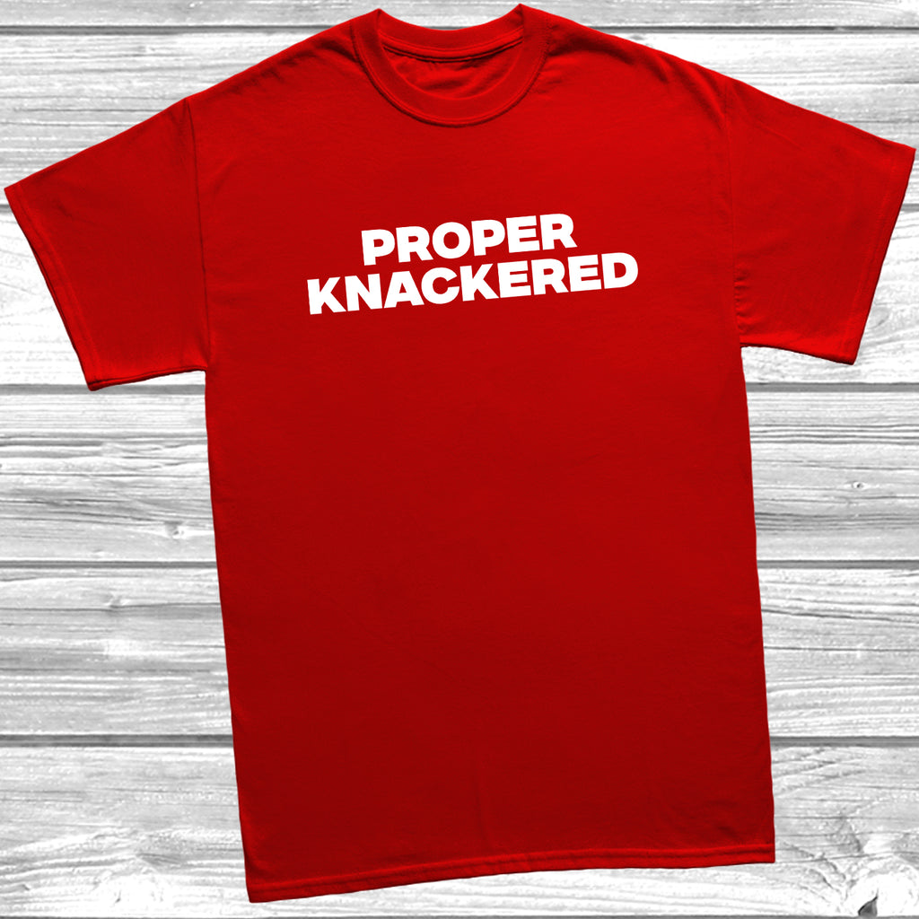 Funny UK banter t-shirt – Proper Knackered slogan shirt for men and women.