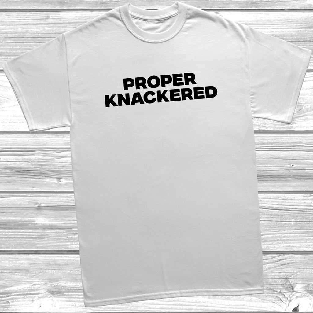 Proper Knackered t-shirt in white – sarcastic slogan unisex fit top.