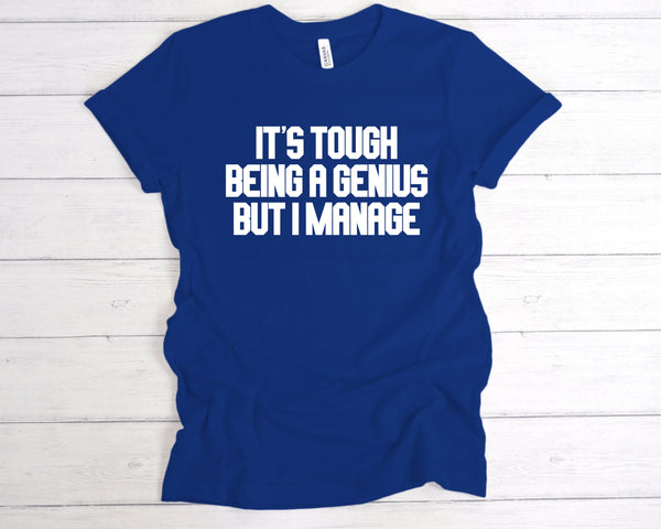 It's Tough being a Genius But I Manage T-Shirt