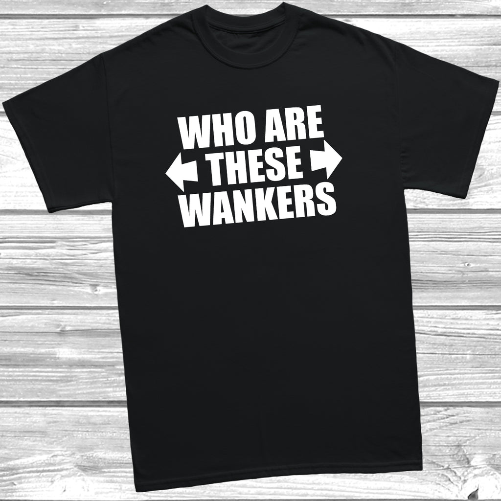 Who Are These Wankers funny slogan t shirt with arrows left and right