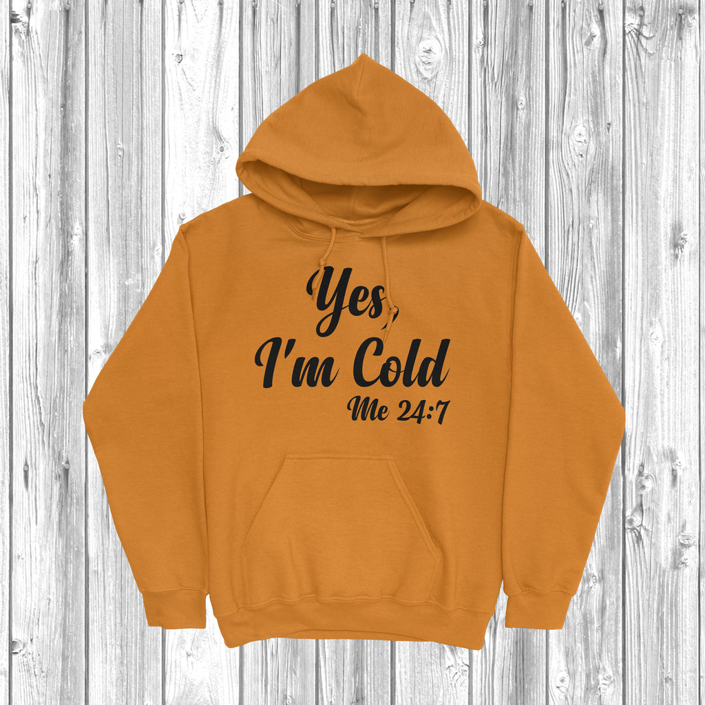 Get trendy with Yes, I'm Cold Me 24:7 Hoodie - Hoodie available at DizzyKitten. Grab yours for £28.49 today!