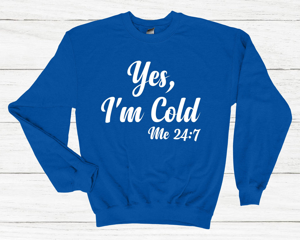 Get trendy with Yes, I'm Cold Me 24:7 Sweatshirt - Sweatshirt available at DizzyKitten. Grab yours for £25.99 today!