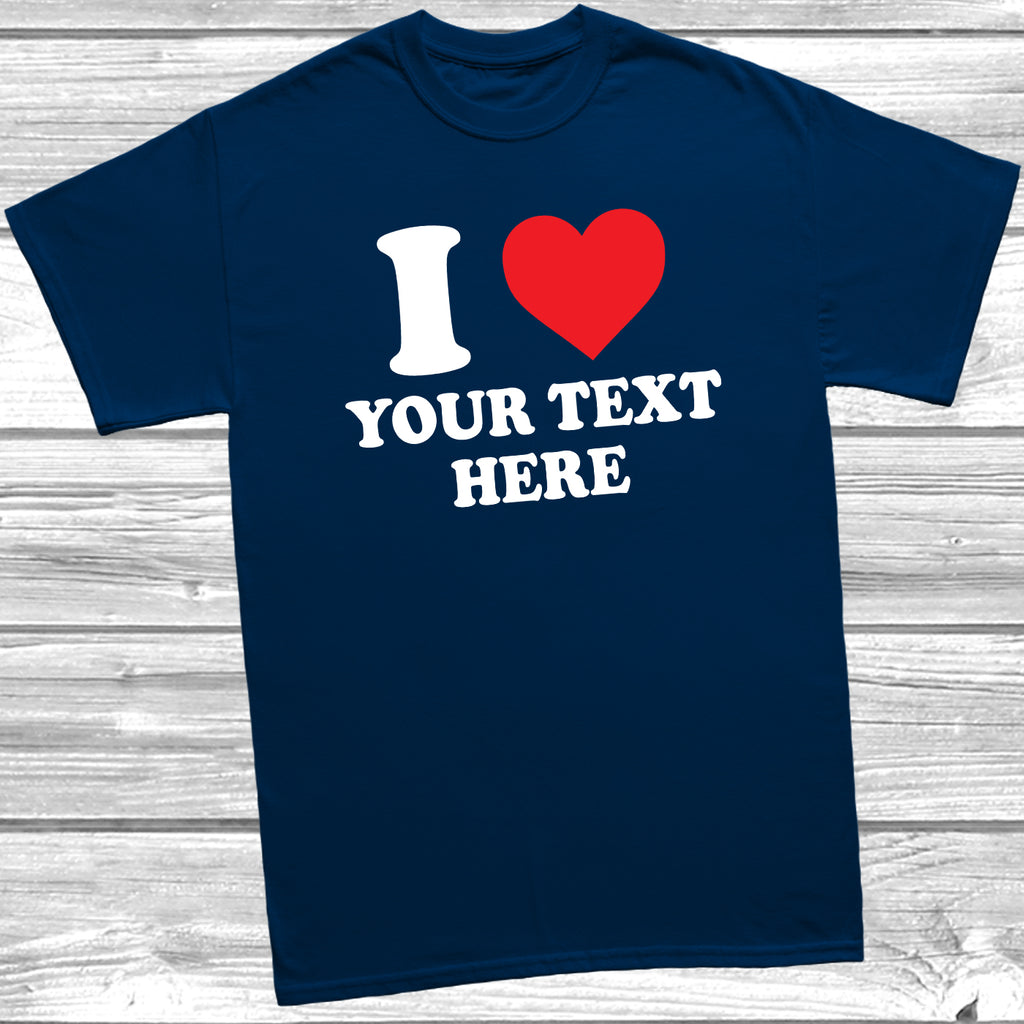 Custom I Love slogan t shirt with personalised wording
