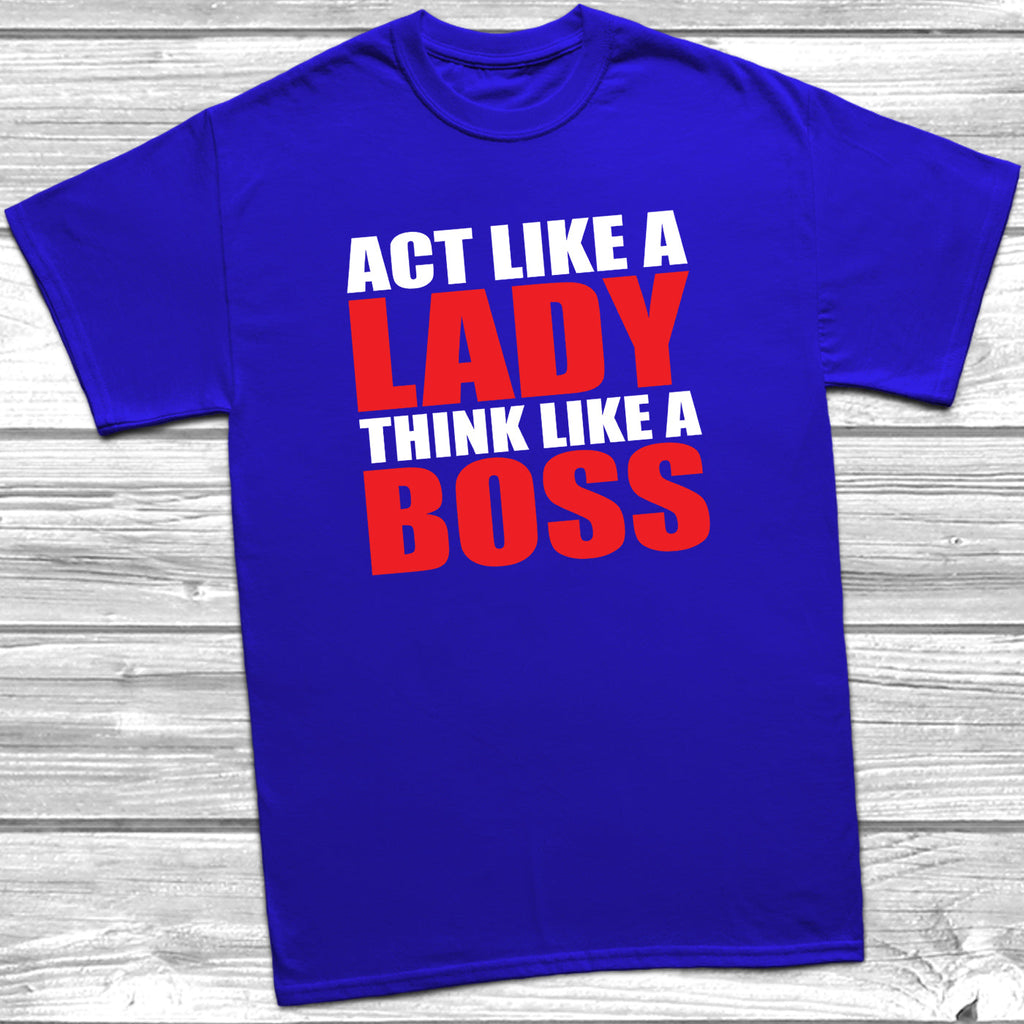 Get trendy with Act Like A Lady Think Like A Boss T-Shirt - T-Shirt available at DizzyKitten. Grab yours for £9.99 today!