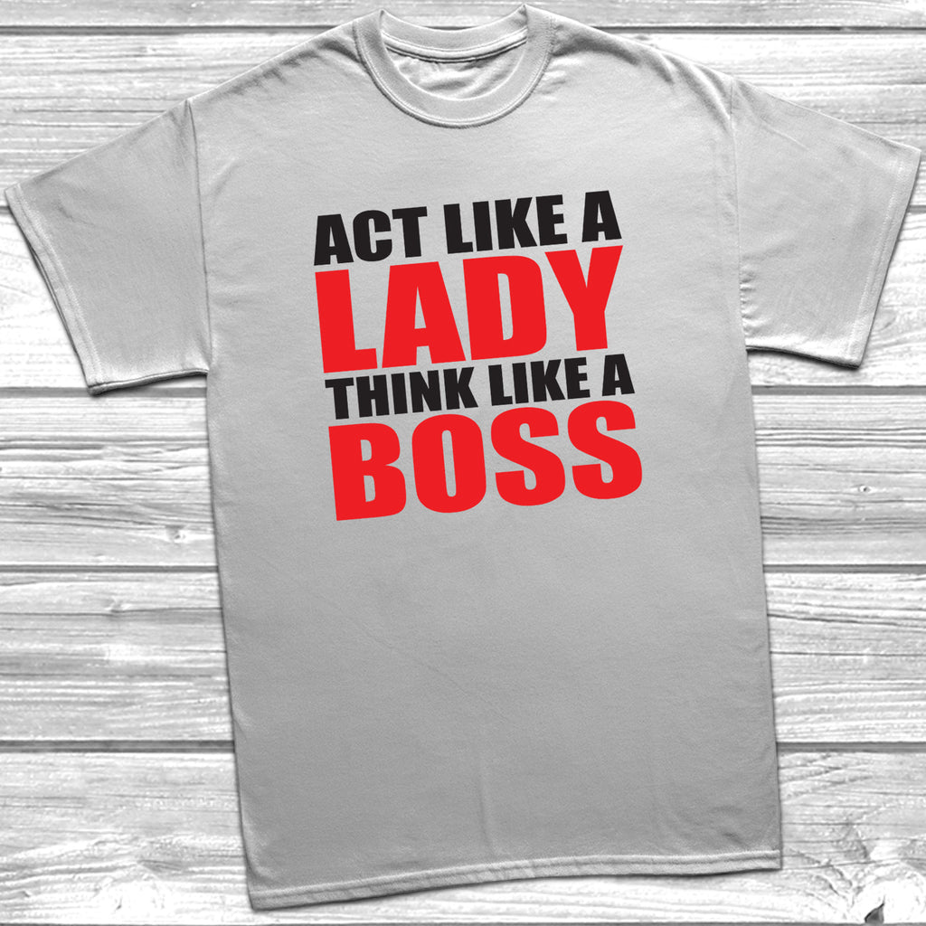 Get trendy with Act Like A Lady Think Like A Boss T-Shirt - T-Shirt available at DizzyKitten. Grab yours for £9.99 today!