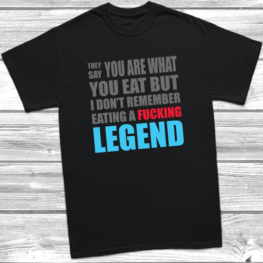 Get trendy with They Say You Are What You Eat Legend T-Shirt - T-Shirt available at DizzyKitten. Grab yours for £8.99 today!